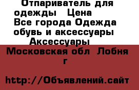 Отпариватель для одежды › Цена ­ 800 - Все города Одежда, обувь и аксессуары » Аксессуары   . Московская обл.,Лобня г.